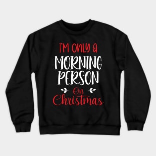 I'm Only A Morning Person On Christmas, December 25th Funny Christmas Saying Crewneck Sweatshirt